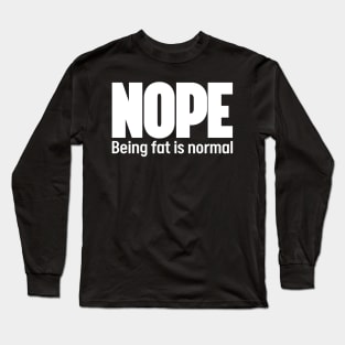 Nope Being fat is normal - Stop fat shame Long Sleeve T-Shirt